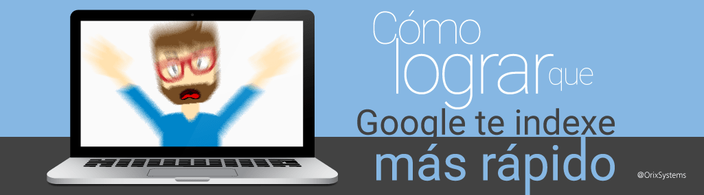 como-lograr-que-google-te-indexe-mas-rapido
